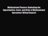 Read Multinational Finance: Evaluating the Opportunities Costs and Risks of Multinational Operations