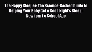 PDF The Happy Sleeper: The Science-Backed Guide to Helping Your Baby Get a Good Night's Sleep-Newborn