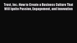Read Trust Inc.: How to Create a Business Culture That Will Ignite Passion Engagement and Innovation