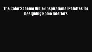 Read The Color Scheme Bible: Inspirational Palettes for Designing Home Interiors Ebook Free