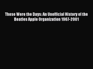 [PDF] Those Were the Days: An Unofficial History of the Beatles Apple Organization 1967-2001