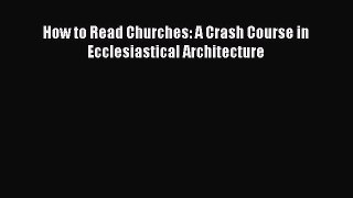 Download How to Read Churches: A Crash Course in Ecclesiastical Architecture Ebook Online