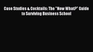Read Case Studies & Cocktails: The Now What? Guide to Surviving Business School Ebook Free
