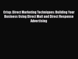 Read Crisp: Direct Marketing Techniques: Building Your Business Using Direct Mail and Direct