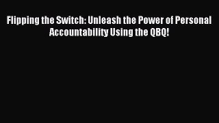 Read Flipping the Switch: Unleash the Power of Personal Accountability Using the QBQ! Ebook