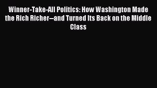Download Winner-Take-All Politics: How Washington Made the Rich Richer--and Turned Its Back