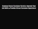 Read Common Sense Customer Service: Improve Your Job Skills & Provide A Great Customer Experience