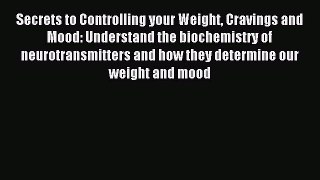 Read Secrets to Controlling your Weight Cravings and Mood: Understand the biochemistry of neurotransmitters