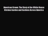 Read American Grown: The Story of the White House Kitchen Garden and Gardens Across America