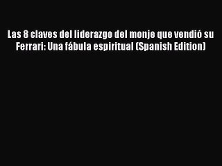 Read Las 8 claves del liderazgo del monje que vendiÃ³ su Ferrari: Una fÃ¡bula espiritual (Spanish
