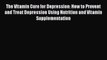 Read The Vitamin Cure for Depression: How to Prevent and Treat Depression Using Nutrition and