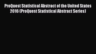 Read ProQuest Statistical Abstract of the United States 2016 (ProQuest Statistical Abstract