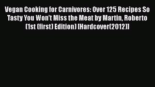 [PDF] Vegan Cooking for Carnivores: Over 125 Recipes So Tasty You Won't Miss the Meat by Martin