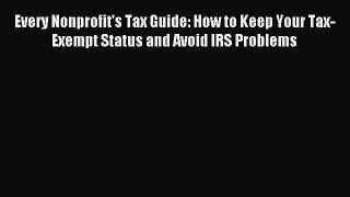 Read Every Nonprofit's Tax Guide: How to Keep Your Tax-Exempt Status and Avoid IRS Problems