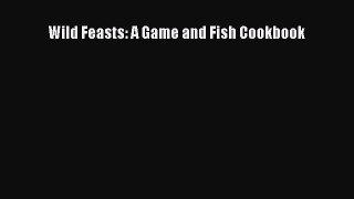 [PDF] Wild Feasts: A Game and Fish Cookbook Download Online