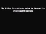 Read The Wildest Place on Earth: Italian Gardens and the Invention of Wilderness Ebook Free