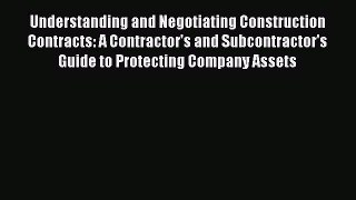Read Understanding and Negotiating Construction Contracts: A Contractor's and Subcontractor's