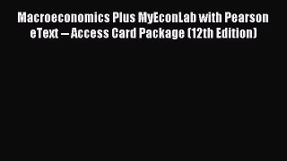Read Macroeconomics Plus MyEconLab with Pearson eText -- Access Card Package (12th Edition)
