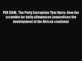 Read PER DIEM  The Petty Corruption That Hurts: How the scramble for daily allowances jeopardises