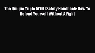 Download The Unique Triple A(TM) Safety Handbook: How To Defend Yourself Without A Fight Ebook