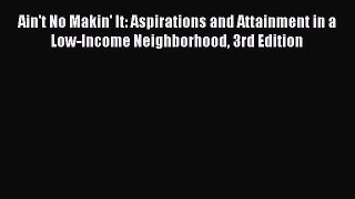 Read Ain't No Makin' It: Aspirations and Attainment in a Low-Income Neighborhood 3rd Edition