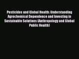 Read Pesticides and Global Health: Understanding Agrochemical Dependence and Investing in Sustainable