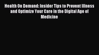 Read Health On Demand: Insider Tips to Prevent Illness and Optimize Your Care in the Digital