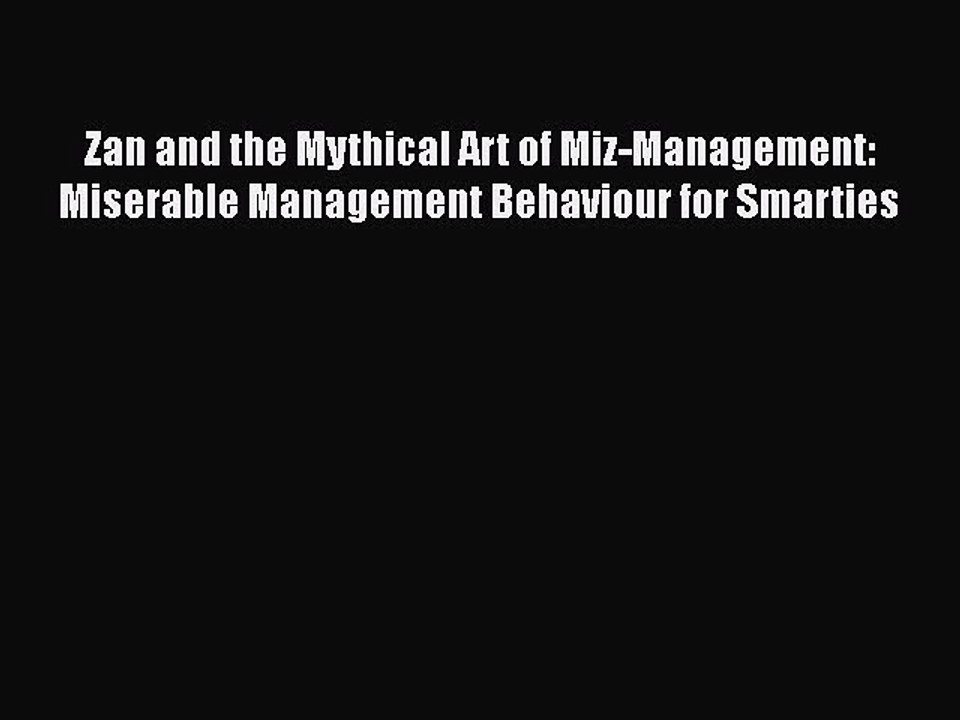 PDF Zan and the Mythical Art of Miz-Management: Miserable Management Behaviour for Smarties