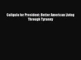 PDF Caligula for President: Better American Living Through Tyranny  E-Book