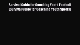 Read Survival Guide for Coaching Youth Football (Survival Guide for Coaching Youth Sports)