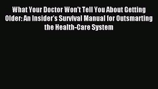 Read What Your Doctor Won't Tell You About Getting Older: An Insider's Survival Manual for
