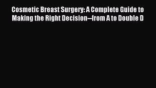 Read Cosmetic Breast Surgery: A Complete Guide to Making the Right Decision--from A to Double