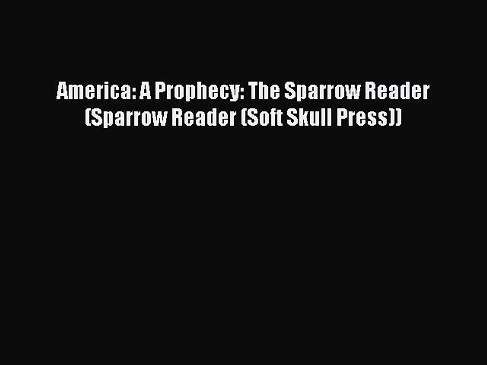 Download America: A Prophecy: The Sparrow Reader (Sparrow Reader (Soft Skull Press))  Read