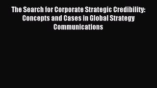 Read The Search for Corporate Strategic Credibility: Concepts and Cases in Global Strategy