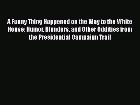 PDF A Funny Thing Happened on the Way to the White House: Humor Blunders and Other Oddities