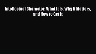 Read Intellectual Character: What It Is Why It Matters and How to Get It Ebook Free