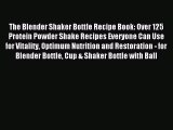 Read The Blender Shaker Bottle Recipe Book: Over 125 Protein Powder Shake Recipes Everyone