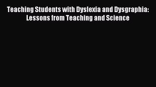 Read Teaching Students with Dyslexia and Dysgraphia: Lessons from Teaching and Science Ebook