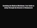Download Surviving the Medical Meltdown: Your Guide to Living Through the Disaster of Obamacare