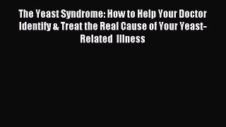 Read The Yeast Syndrome: How to Help Your Doctor Identify & Treat the Real Cause of Your Yeast-Related