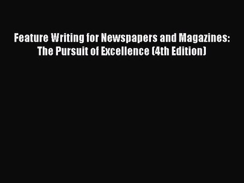 [PDF] Feature Writing for Newspapers and Magazines: The Pursuit of Excellence (4th Edition)