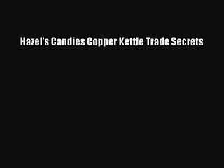 [Download] Hazel's Candies Copper Kettle Trade Secrets Read Free