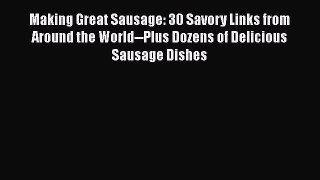 [PDF] Making Great Sausage: 30 Savory Links from Around the World--Plus Dozens of Delicious