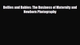 [PDF] Bellies and Babies: The Business of Maternity and Newborn Photography [Read] Full Ebook