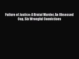 PDF Failure of Justice: A Brutal Murder An Obsessed Cop Six Wrongful Convictions  Read Online