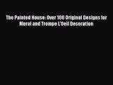 Read The Painted House: Over 100 Original Designs for Mural and Trompe L'Oeil Decoration Ebook