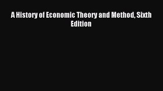 Read A History of Economic Theory and Method Sixth Edition Ebook Free