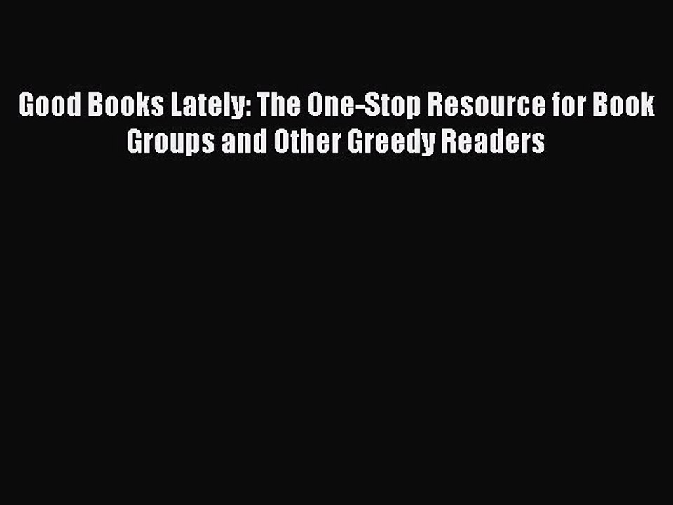 [PDF] Good Books Lately: The One-Stop Resource for Book Groups and Other Greedy Readers [Read]