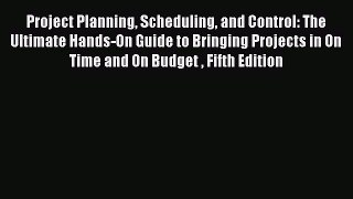 Read Project Planning Scheduling and Control: The Ultimate Hands-On Guide to Bringing Projects