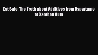 Download Eat Safe: The Truth about Additives from Aspartame to Xanthan Gum Ebook Free